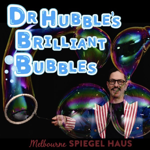 Dr Hubble’s Brilliant Bubbles family show poster at Melbourne Spiegel Haus featuring giant colourful soap bubbles and interactive comedy science performance.